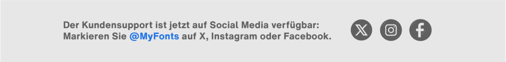 MyFonts Kundenservice jetzt auch über soziale Medien erreichbar – kontaktieren Sie uns auf X, Instagram oder Facebook für Unterstützung.