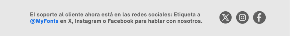El soporte al cliente de MyFonts está disponible en redes sociales: contáctanos en X, Instagram o Facebook para recibir ayuda.