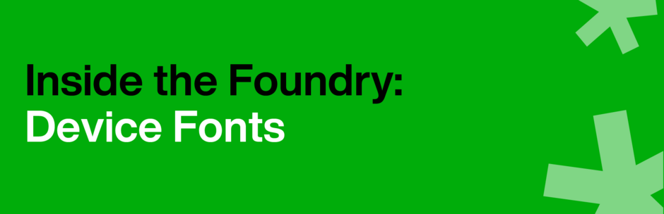 Inside the Foundry — Device Fonts